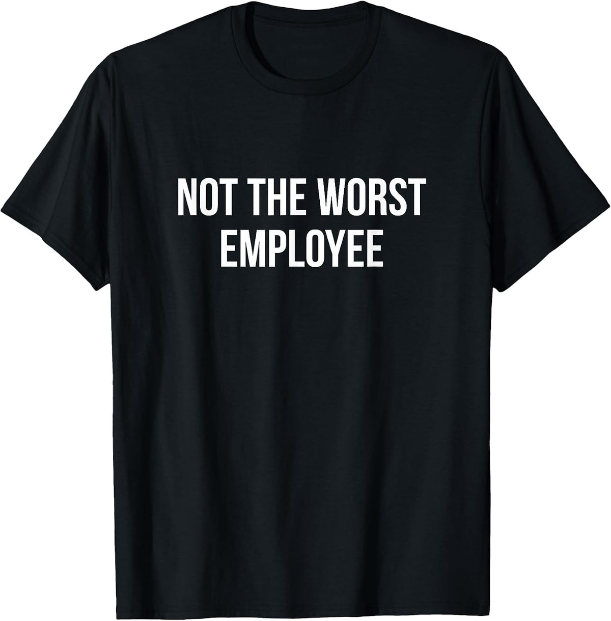 Not The Worst Employee - T-Shirt