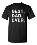Best Dad Ever Shirt Fathers Day Shirt Funny Novelty Graphic Gift Mens Big Tall Regular Apparel Tee Proud Hero