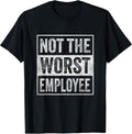 Not The Worst Employee Job Humor Sarcastic Recognition Work T-Shirt