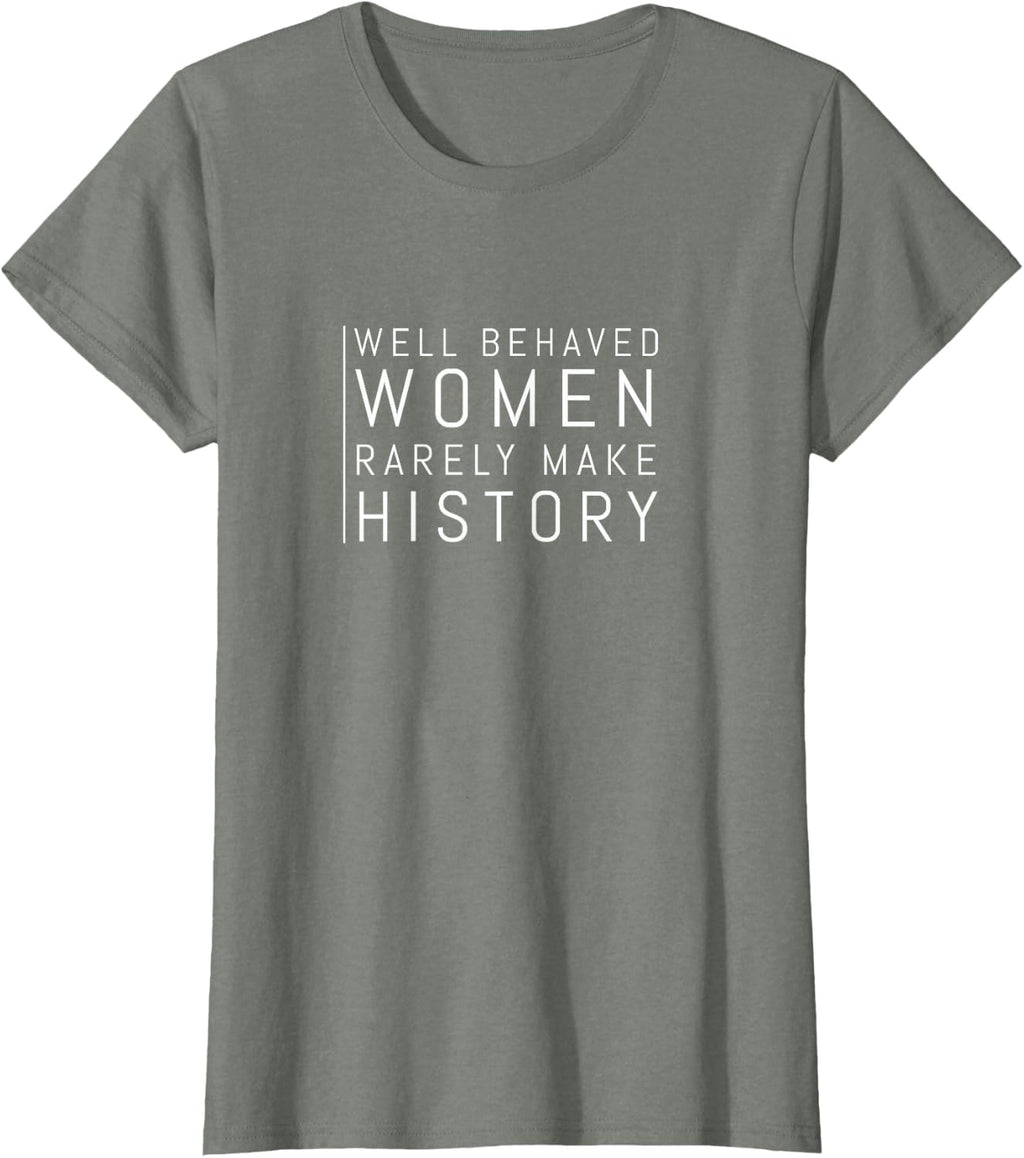 Well Behaved Women Rarely Make History T-Shirt
