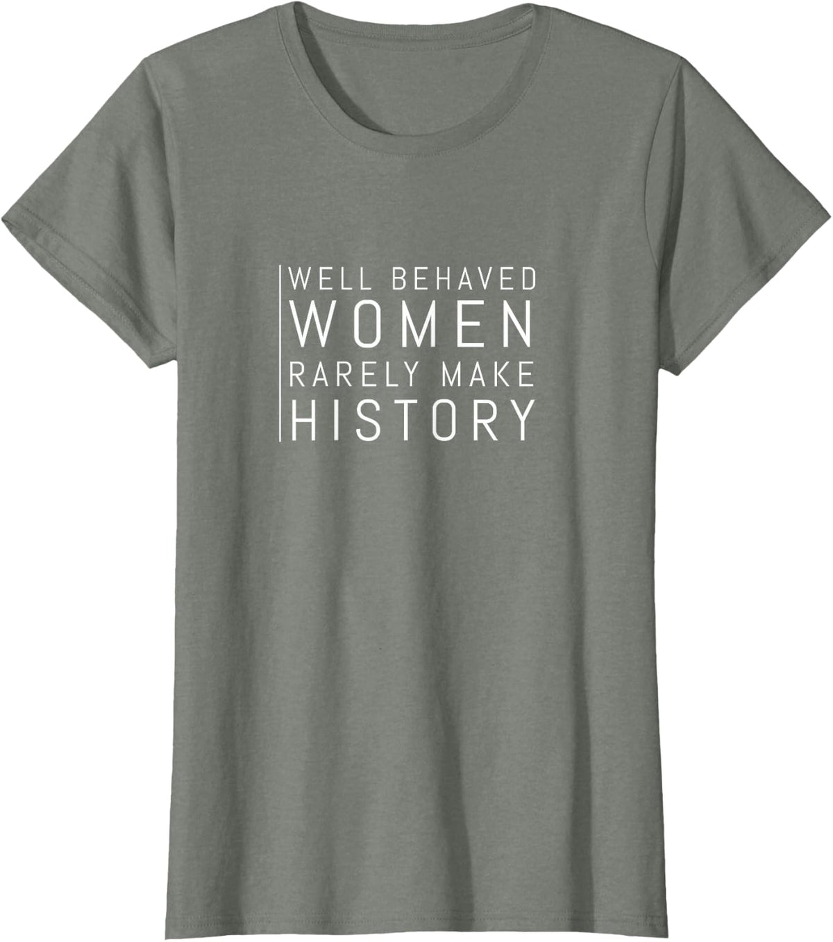Well Behaved Women Rarely Make History T-Shirt