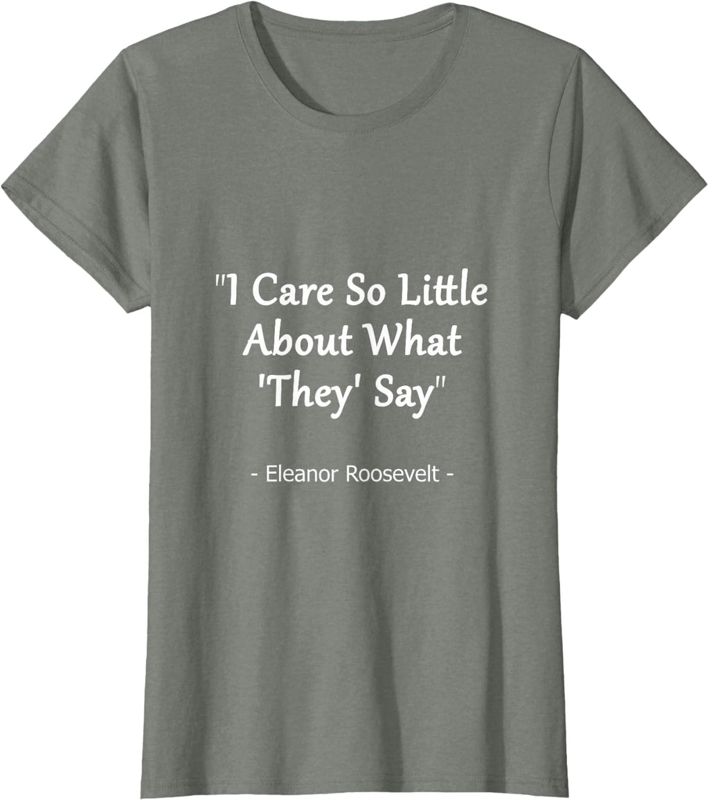 I Care So Little Quote by Eleanor Roosevelt T-Shirt