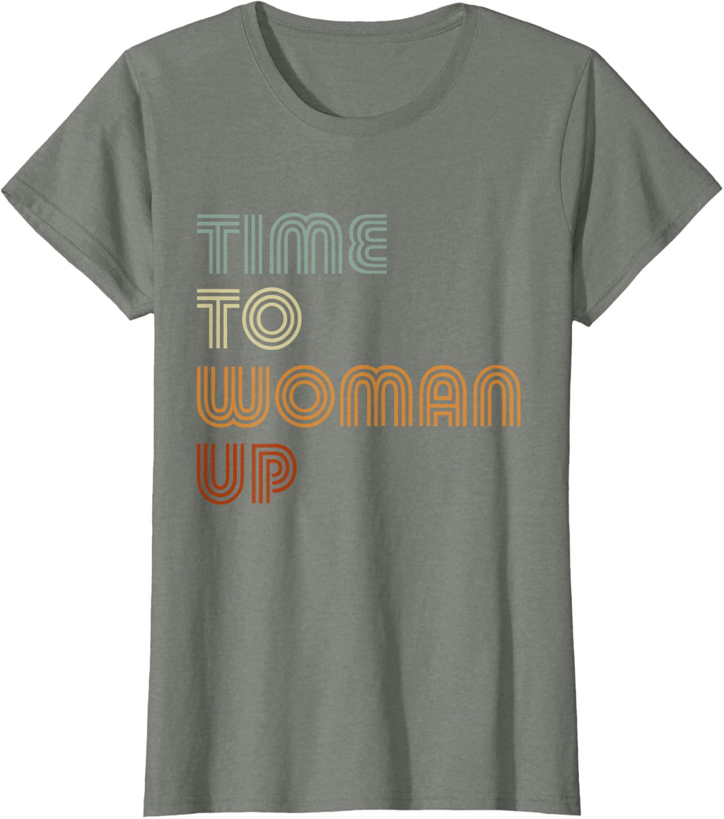 Time To Woman Up Feminism Feminist Female Empowerment T-Shirt