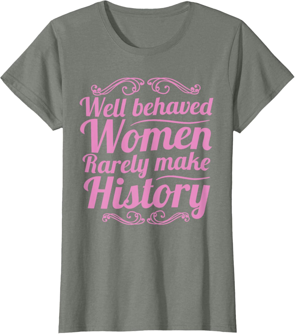 Well Behaved Women Rarely Make History Shirt Feminist March T-Shirt