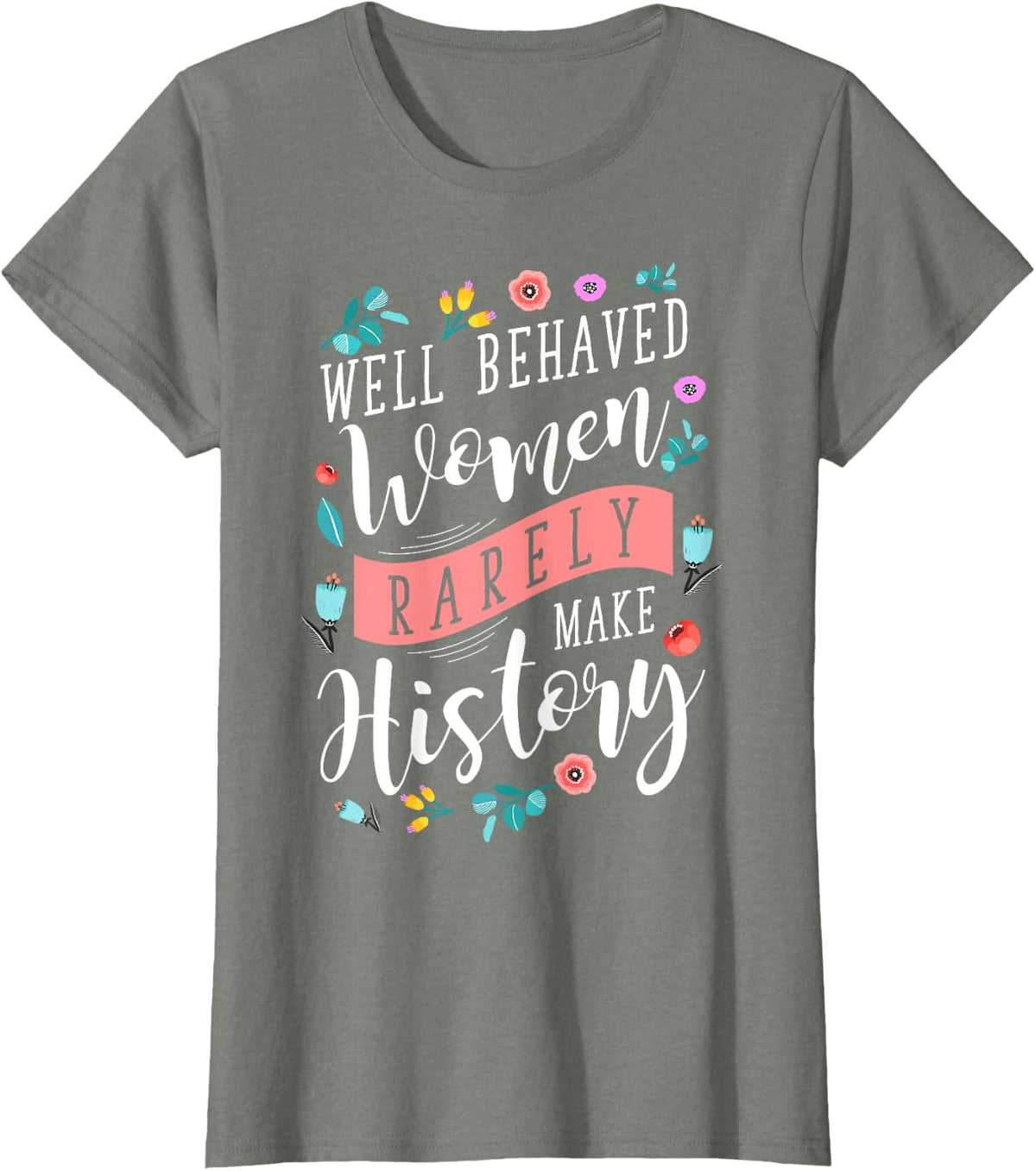 Well Behaved Women Rarely Make History Feminist T-Shirt