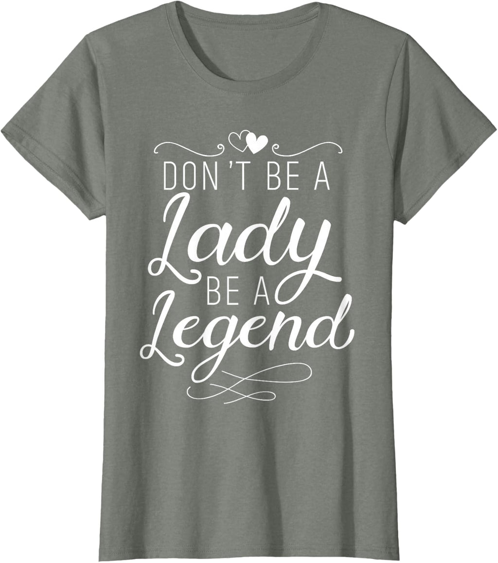 Don't Be A Lady Be A Legend Feminist Feminism Woman Up T-Shirt