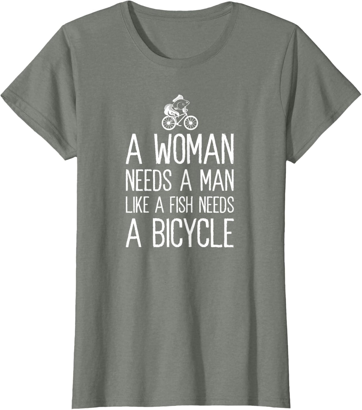 A Woman Needs A Man Like A Fish Needs A Bicycle Feminist T-Shirt