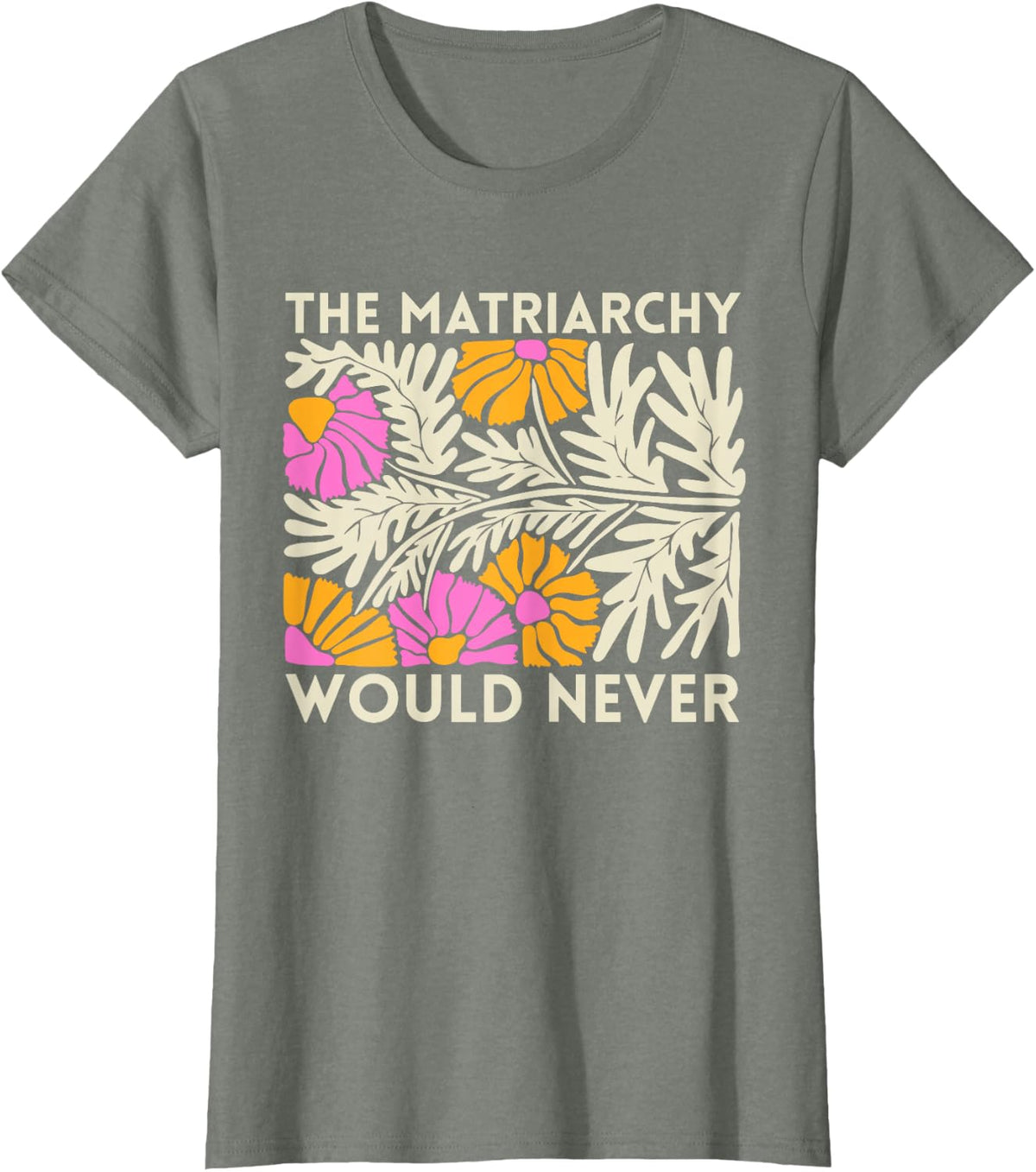 The Matriarchy Would Never Floral Feminist Botanical Art T-Shirt