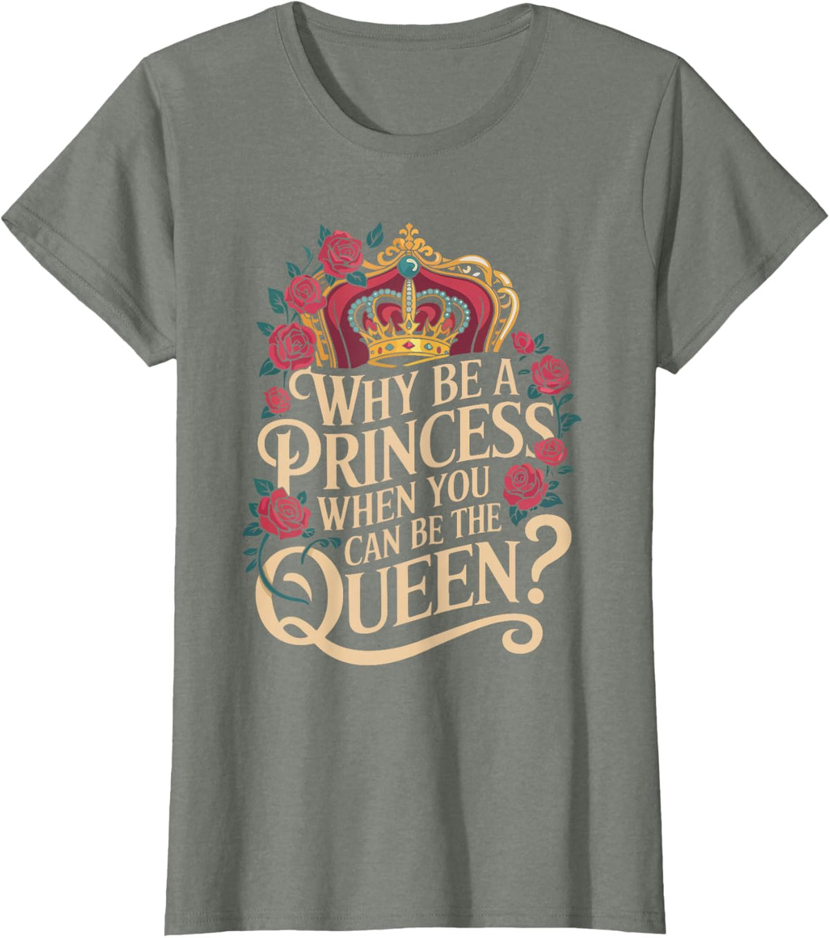Why Be a Princess When You Can Rule Like a Queen T-Shirt