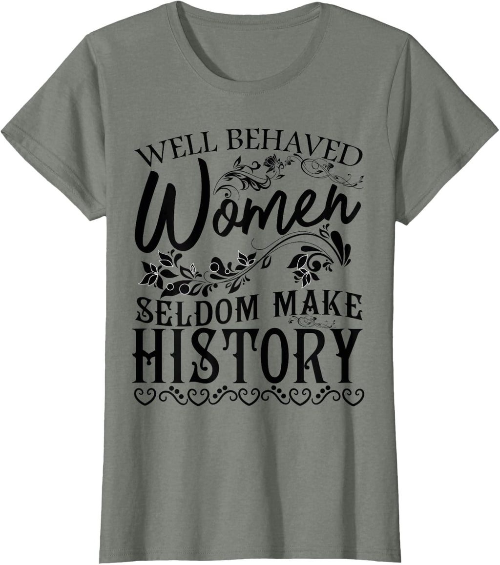 Women - Well Behaved Women Seldom Make History - Feminism T-Shirt