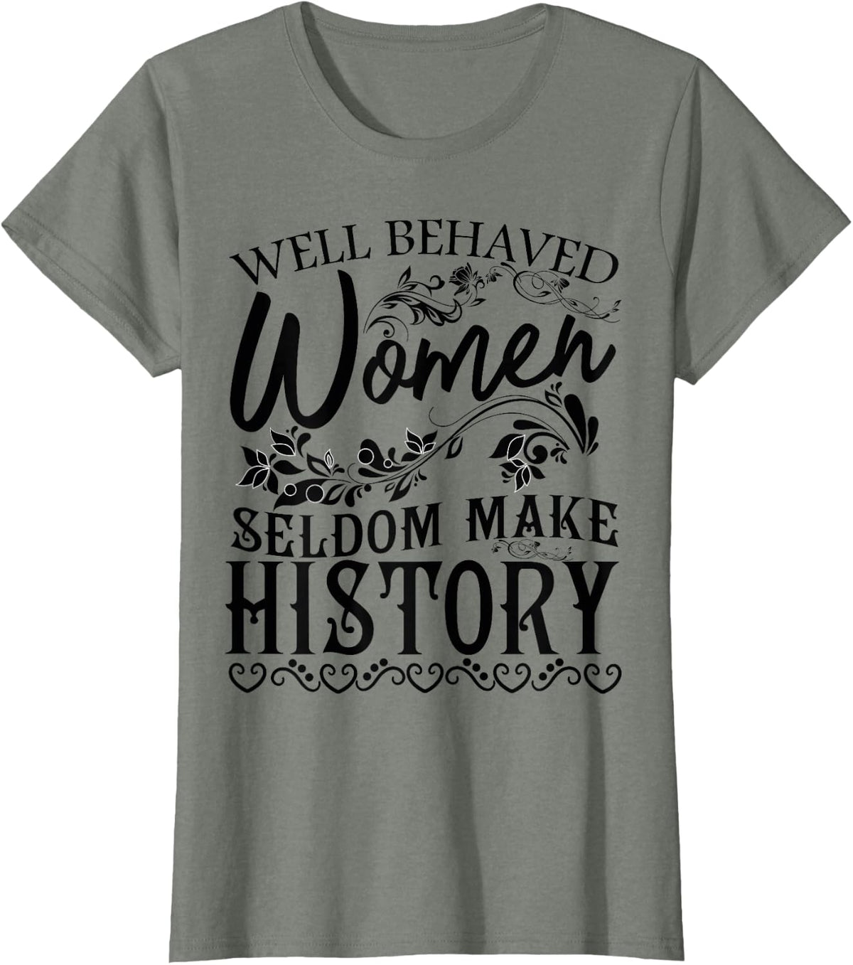 Women - Well Behaved Women Seldom Make History - Feminism T-Shirt