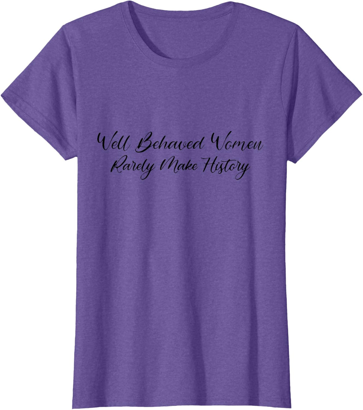 Well Behaved Women Rarely Make History Pro Feminist Power T-Shirt
