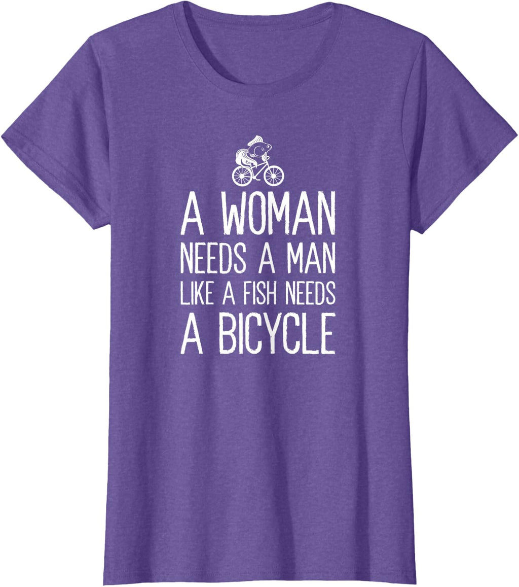 A Woman Needs A Man Like A Fish Needs A Bicycle Feminist T-Shirt