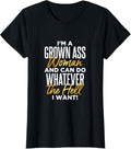 I'm A Grown Ass Woman & Can Do Whatever the Hell I Want T-Shirt