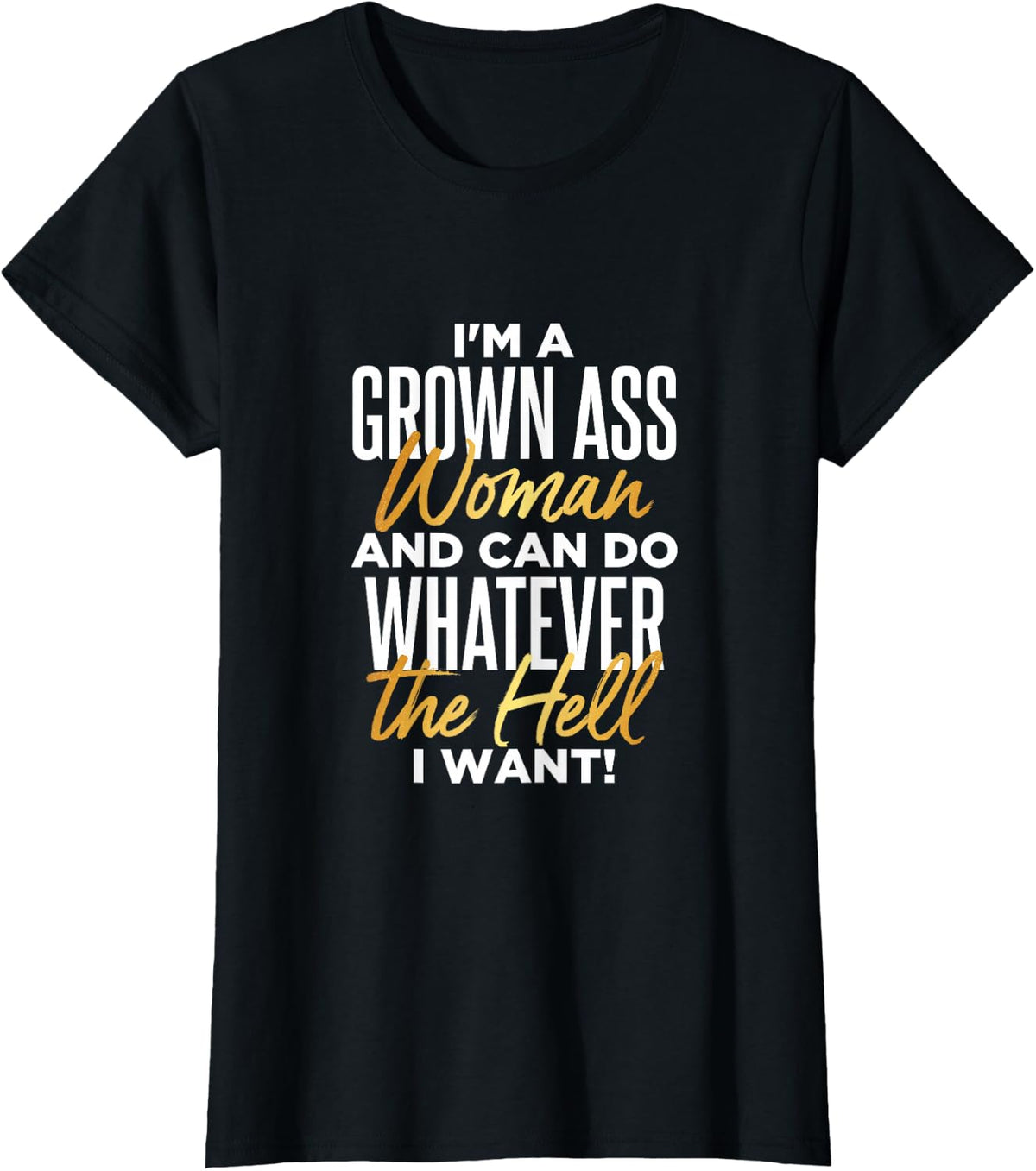 I'm A Grown Ass Woman & Can Do Whatever the Hell I Want T-Shirt