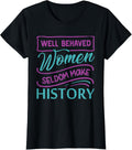 Womens Well Behaved Women Seldom Make History T-Shirt