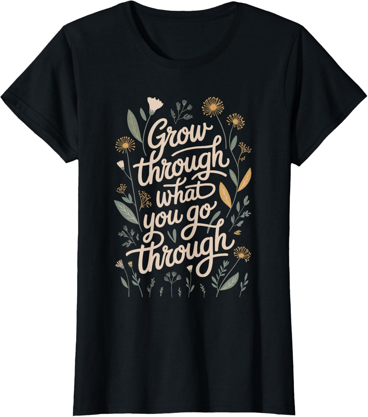 Grow Through What You Go Through Quote T-Shirt