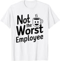 Not The Worst Employee - Funny Boss Coworker Gag Idea T-Shirt