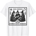 God Forbid Women Have Hobbies Funny Witchy Feminist T-Shirt
