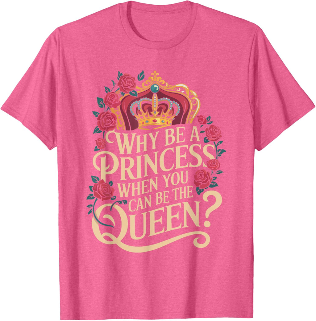 Why Be a Princess When You Can Rule Like a Queen T-Shirt