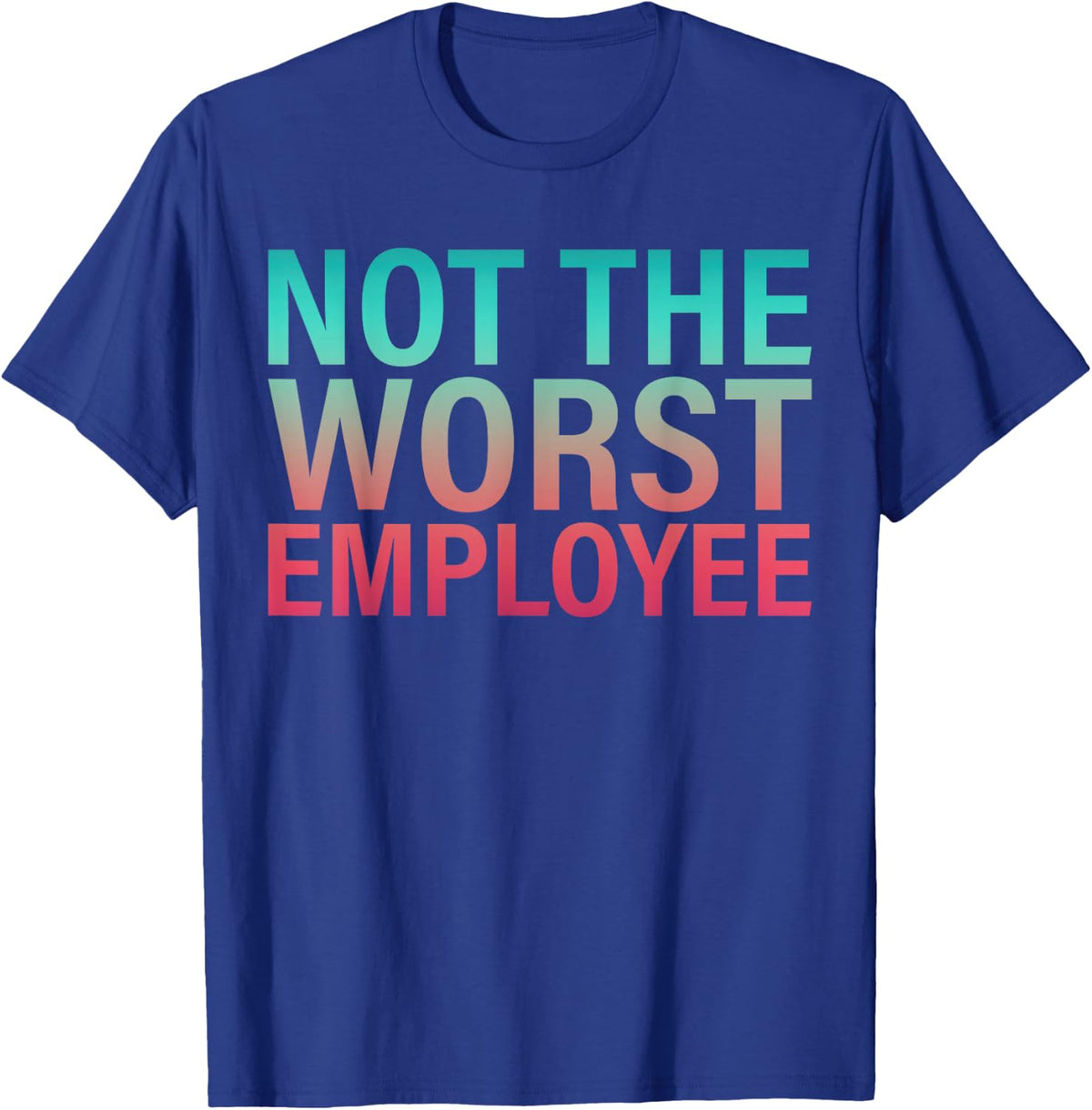 Work Appreciation Not the Worst Employee Staff Job Worker T-Shirt