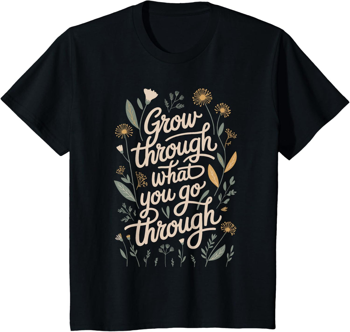 Grow Through What You Go Through Quote T-Shirt