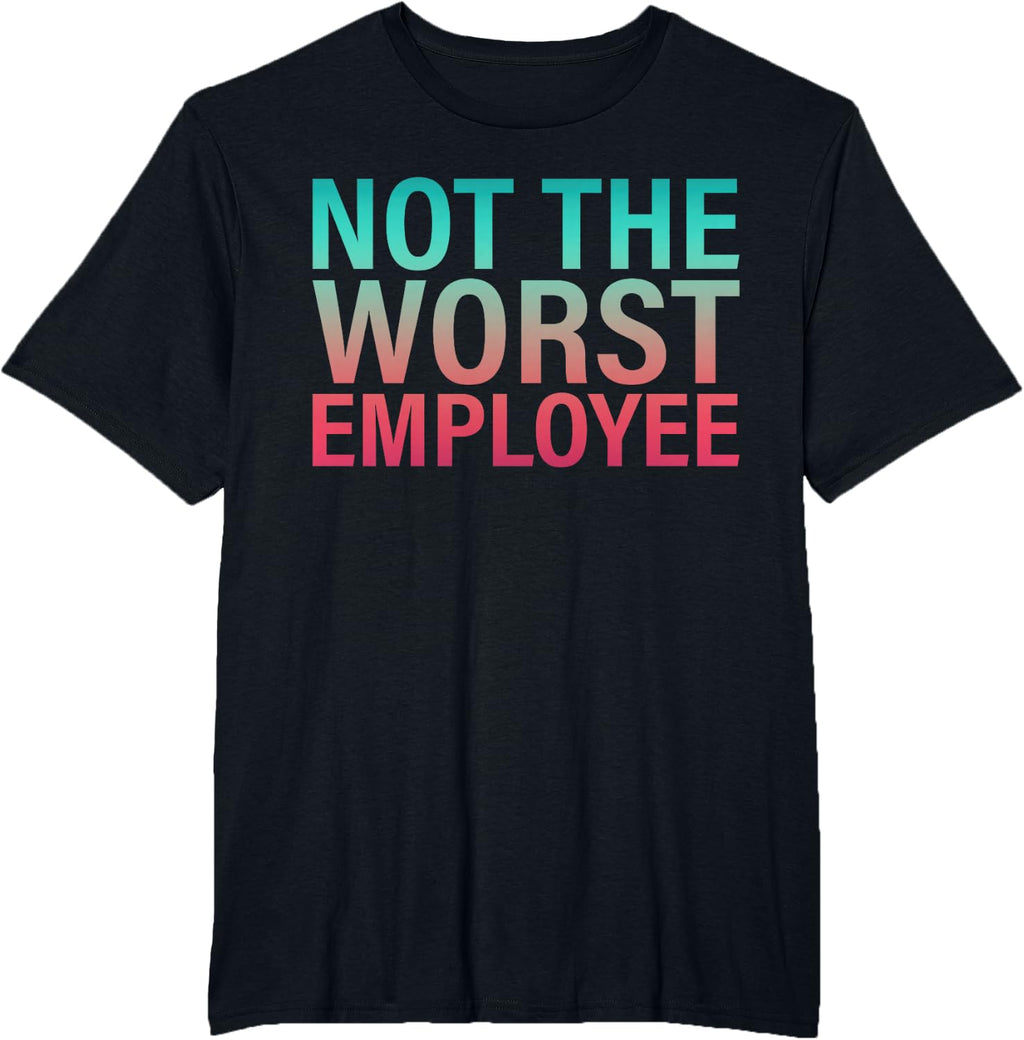 Work Appreciation Not the Worst Employee Staff Job Worker T-Shirt