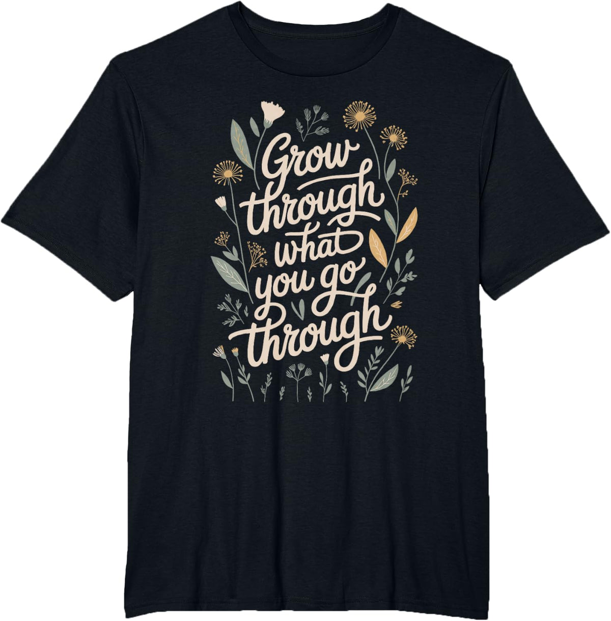 Grow Through What You Go Through Quote T-Shirt
