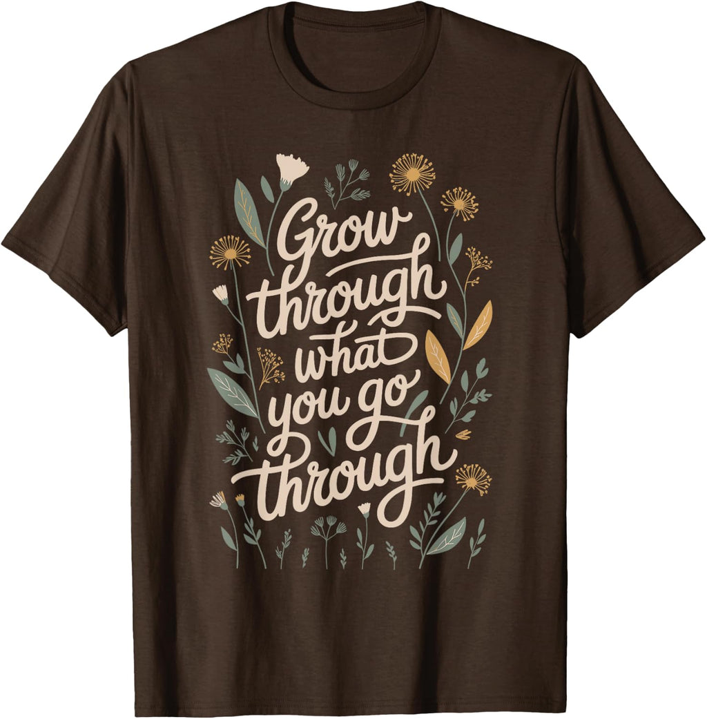 Grow Through What You Go Through Quote T-Shirt