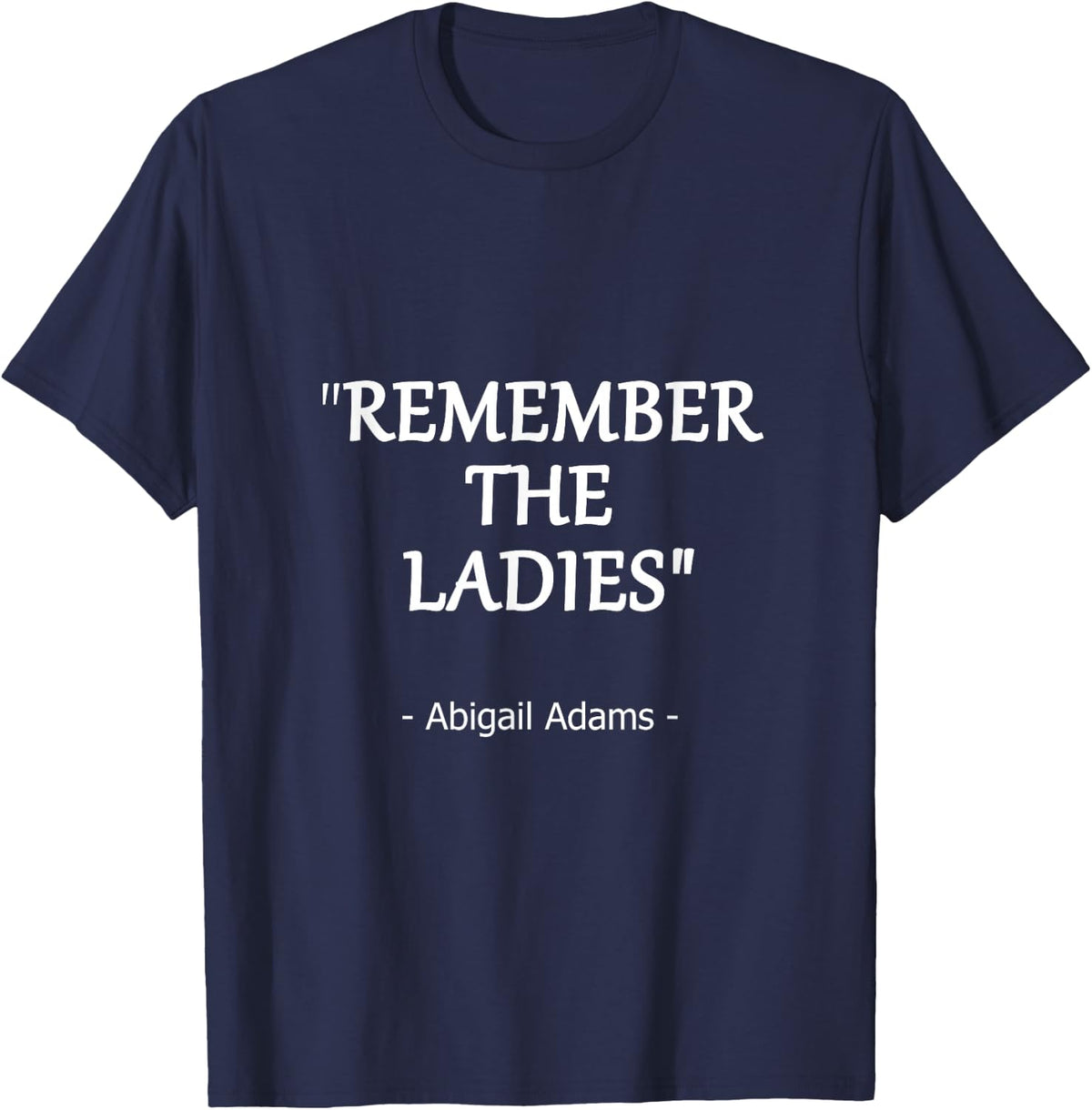 Remember the Ladies Quote by Abigail Adams Design T-Shirt
