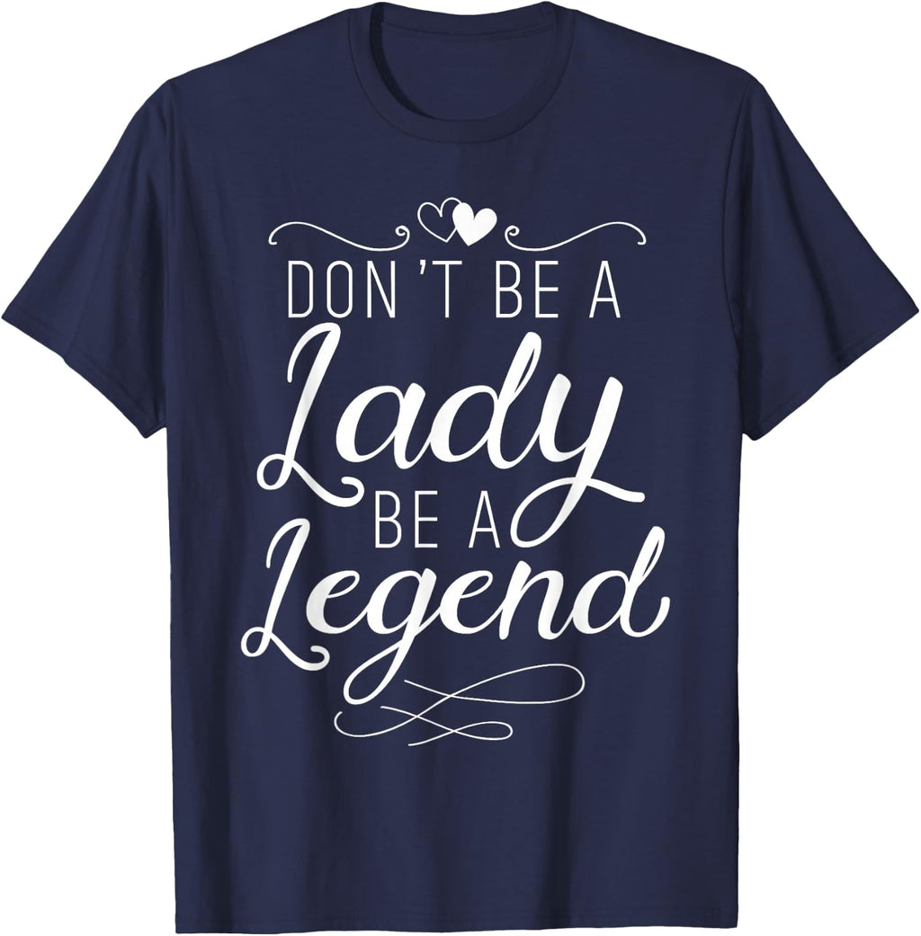 Don't Be A Lady Be A Legend Feminist Feminism Woman Up T-Shirt