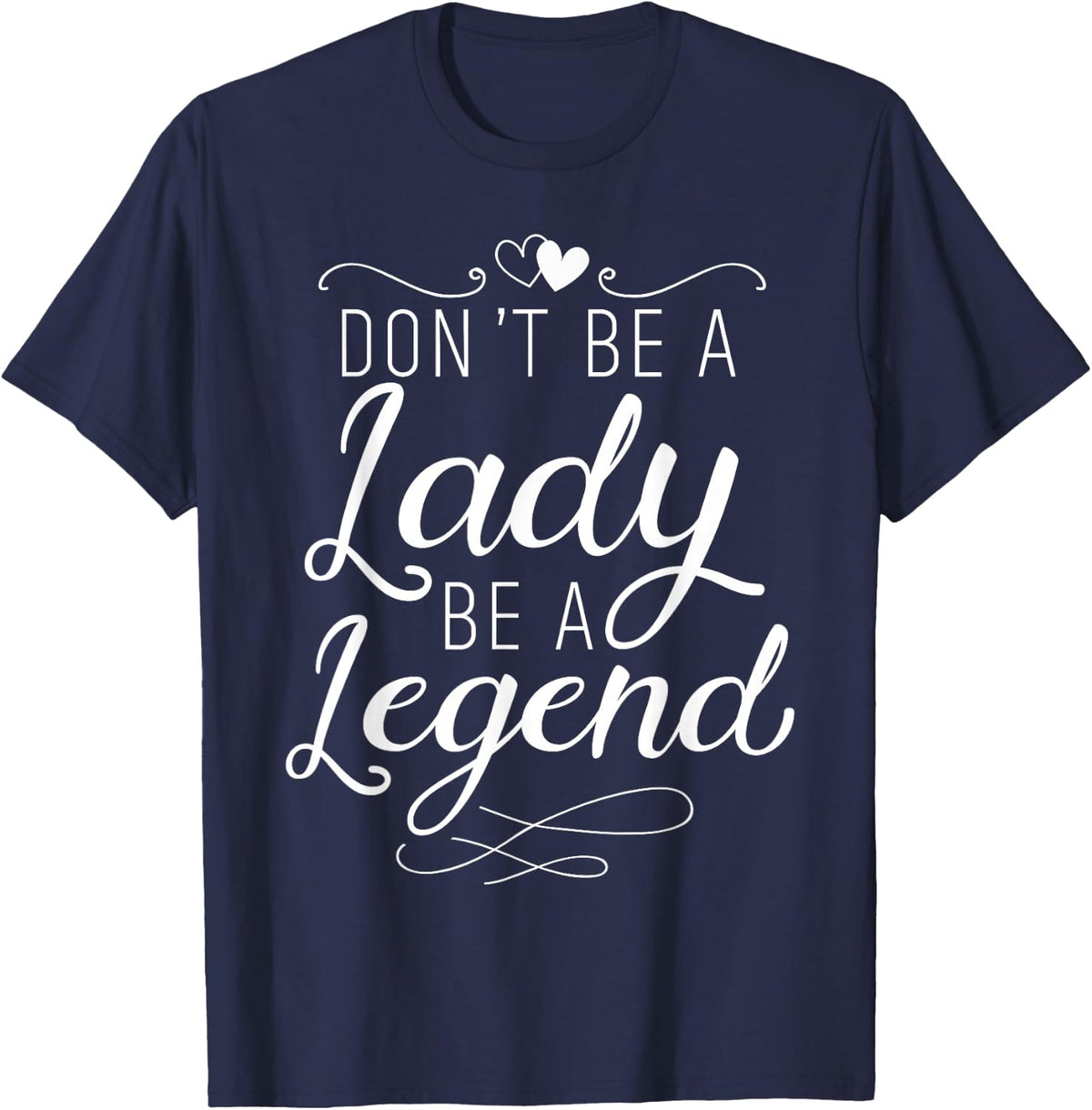 Don't Be A Lady Be A Legend Feminist Feminism Woman Up T-Shirt