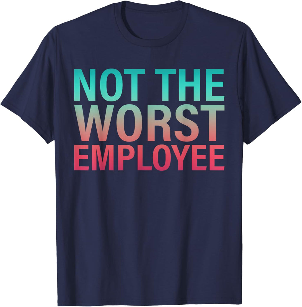 Work Appreciation Not the Worst Employee Staff Job Worker T-Shirt