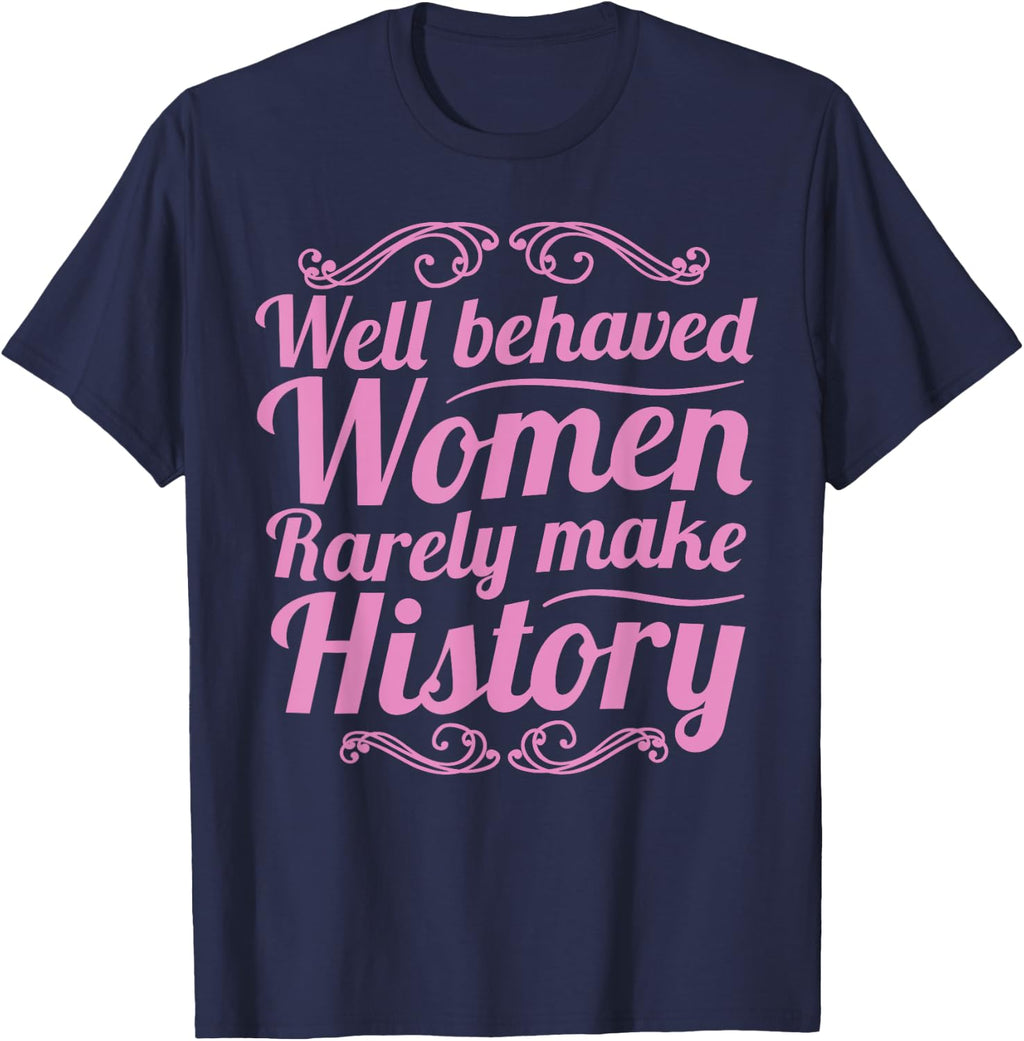 Well Behaved Women Rarely Make History Shirt Feminist March T-Shirt