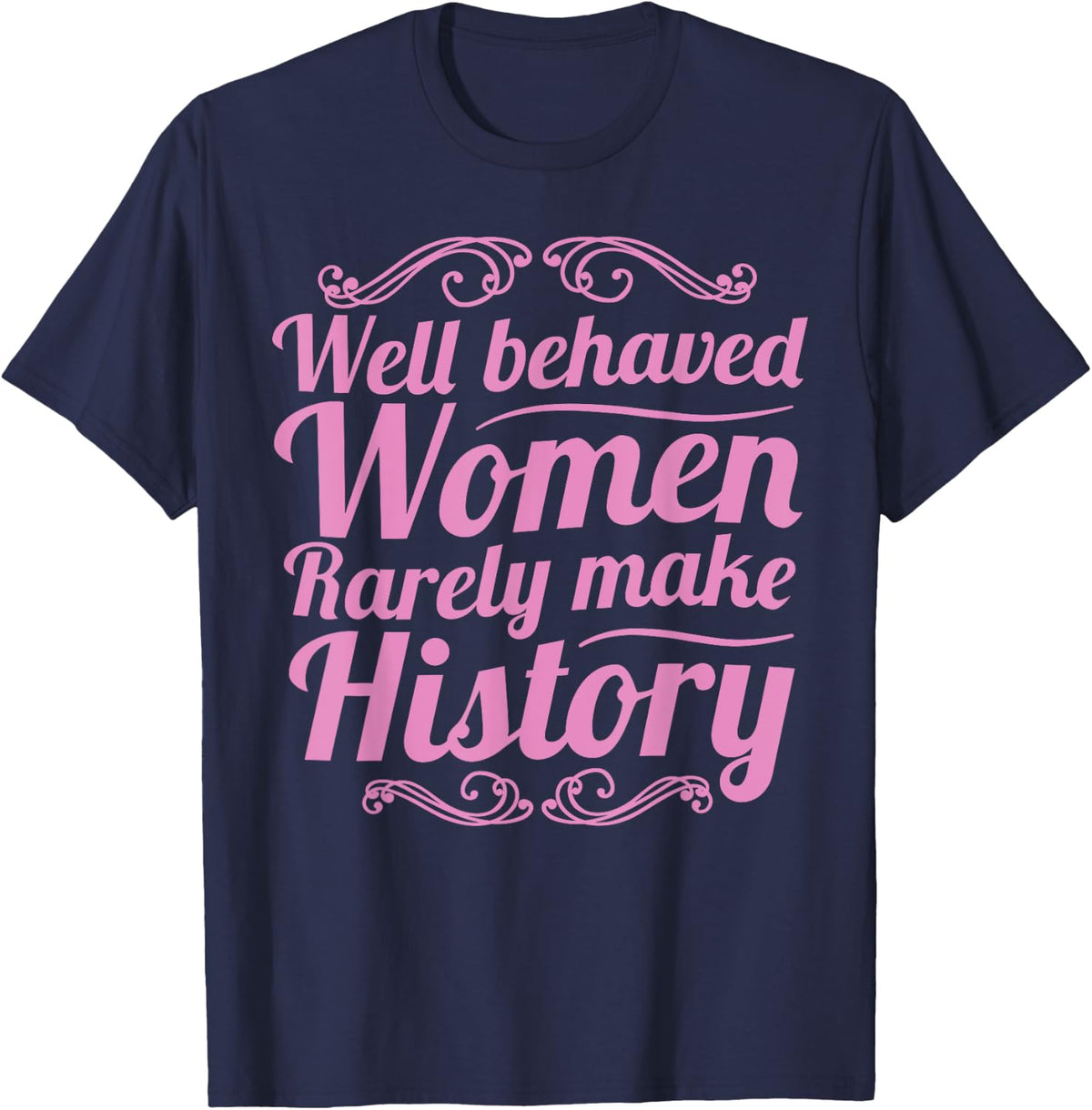 Well Behaved Women Rarely Make History Shirt Feminist March T-Shirt
