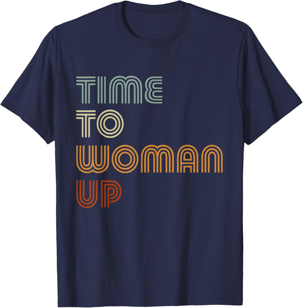 Time To Woman Up Feminism Feminist Female Empowerment T-Shirt