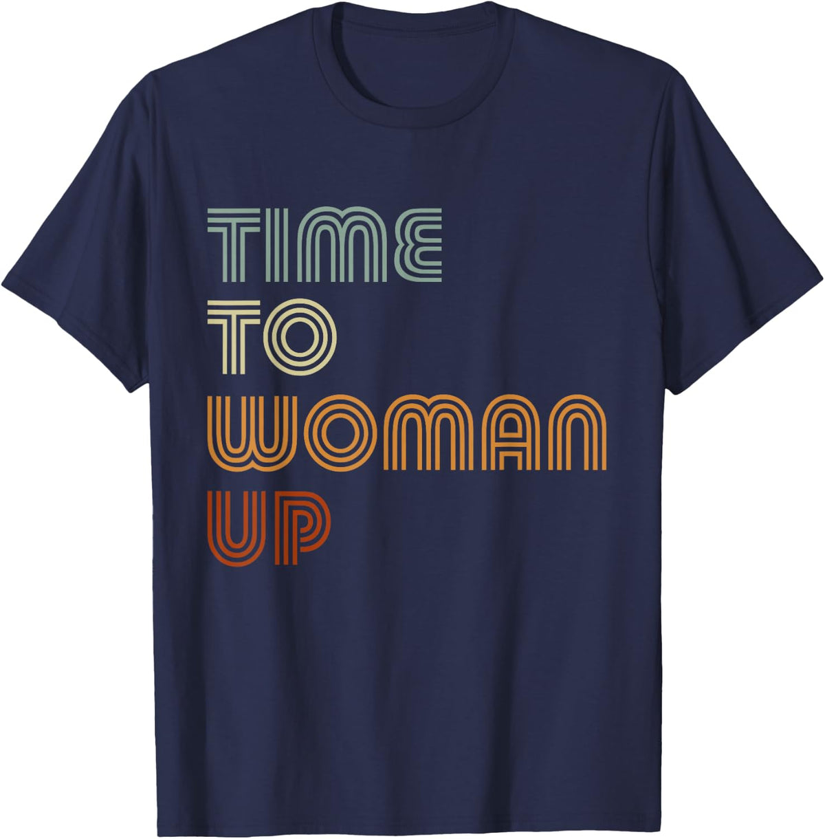 Time To Woman Up Feminism Feminist Female Empowerment T-Shirt