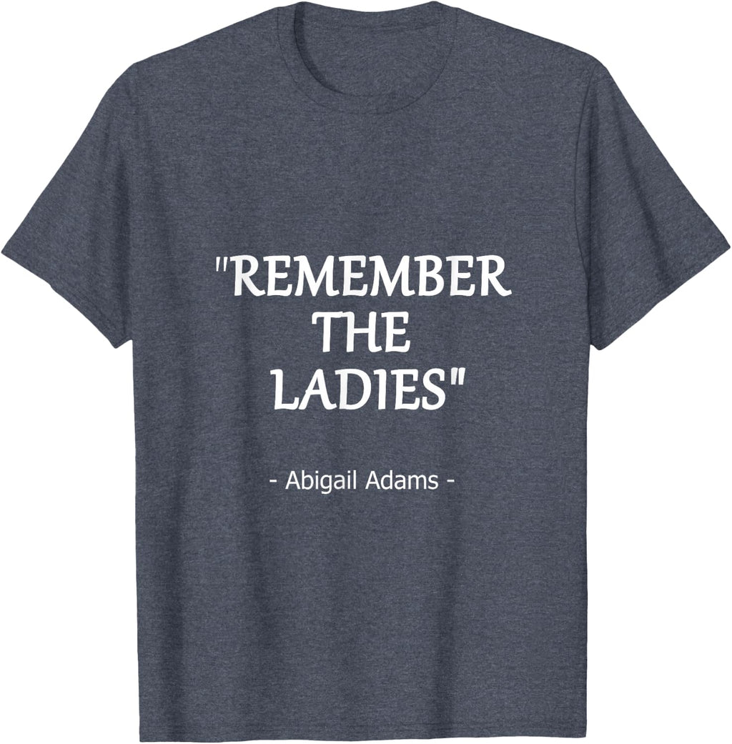 Remember the Ladies Quote by Abigail Adams Design T-Shirt
