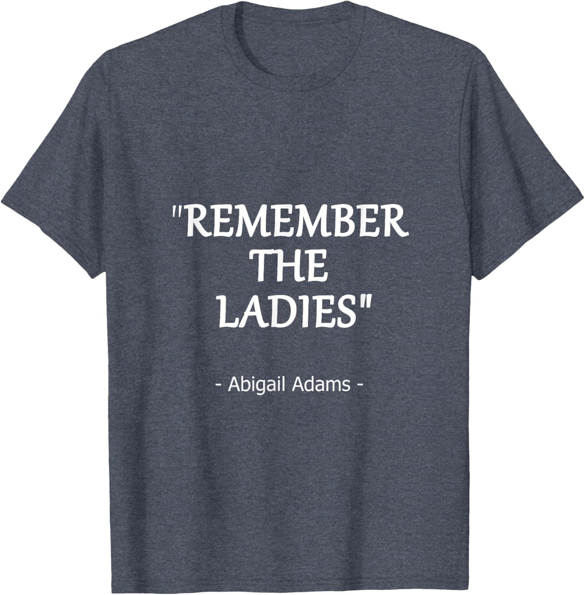 Remember the Ladies Quote by Abigail Adams Design T-Shirt