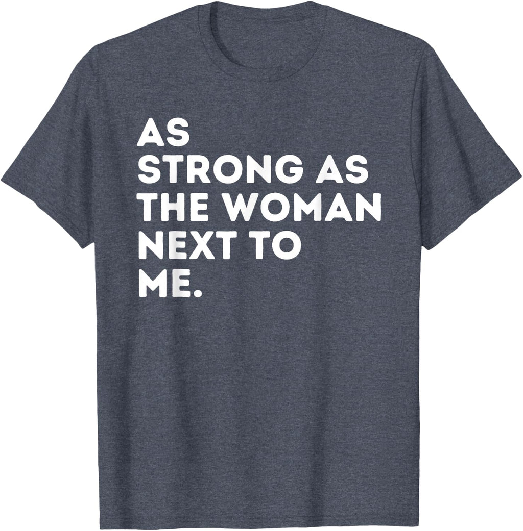 As Strong As The Woman Next to Me - Feminism Feminist T-Shirt