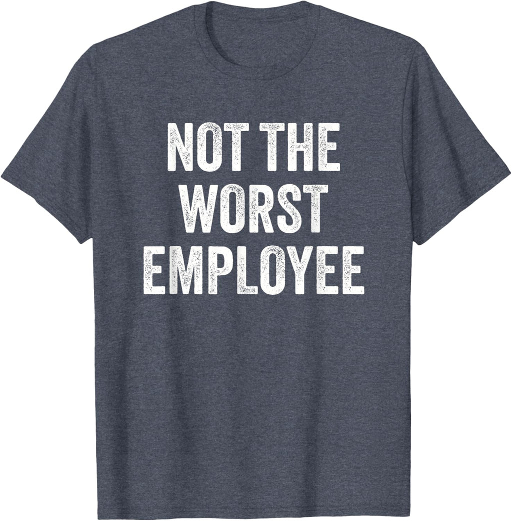 Not the Worst Employee Funny Sarcastic Saying Work Job Meme T-Shirt