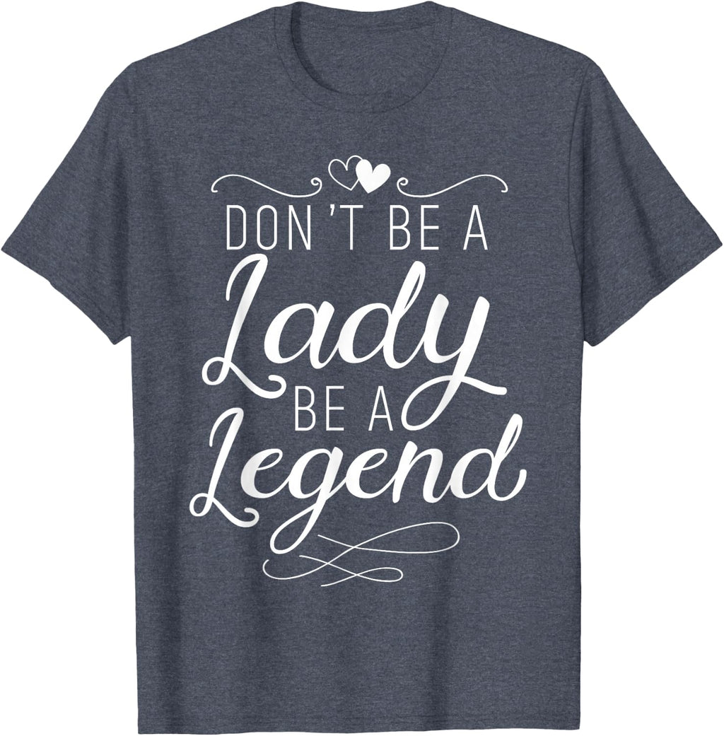 Don't Be A Lady Be A Legend Feminist Feminism Woman Up T-Shirt