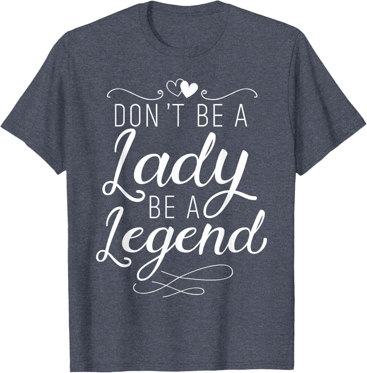 Don't Be A Lady Be A Legend Feminist Feminism Woman Up T-Shirt