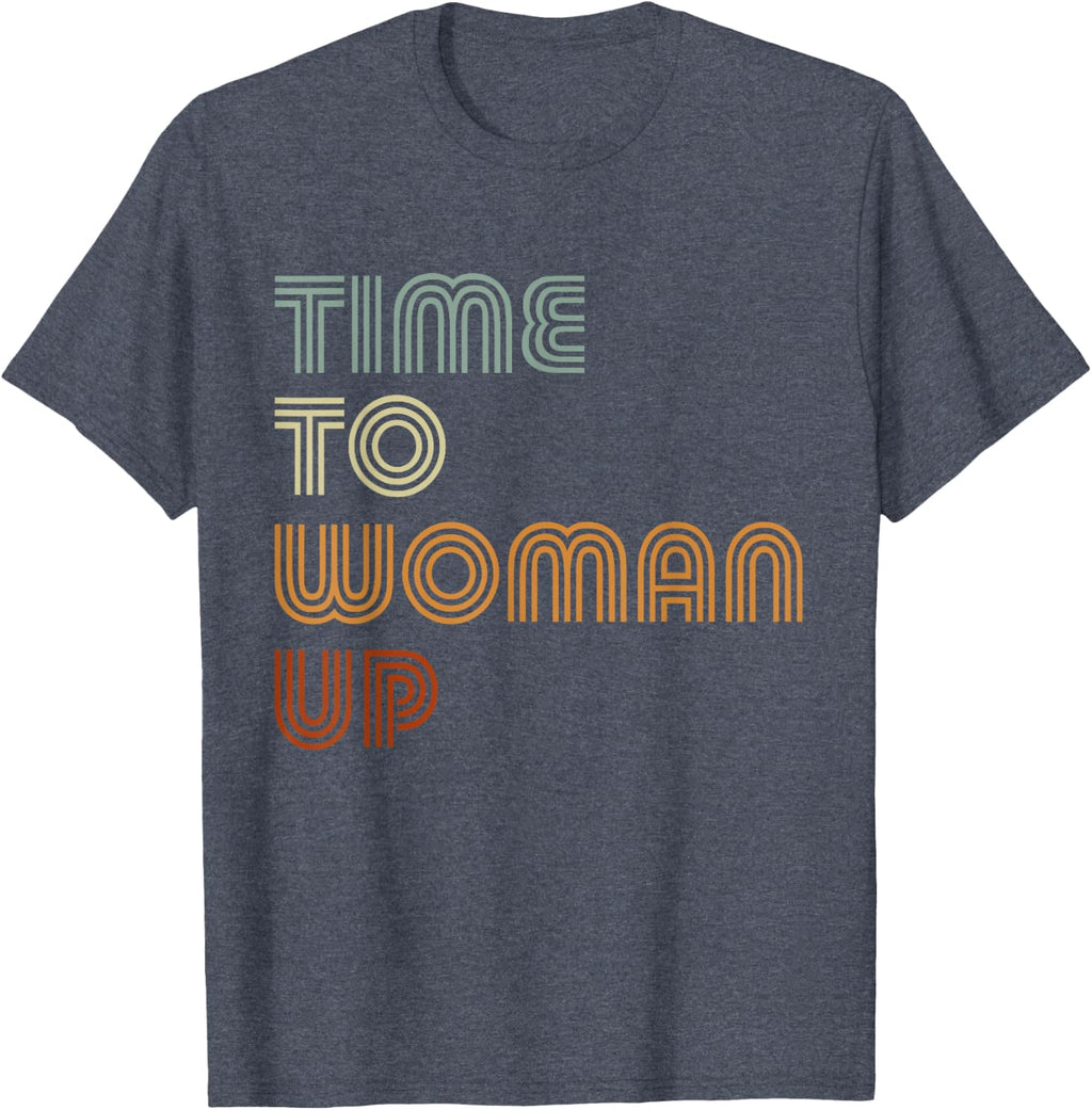 Time To Woman Up Feminism Feminist Female Empowerment T-Shirt