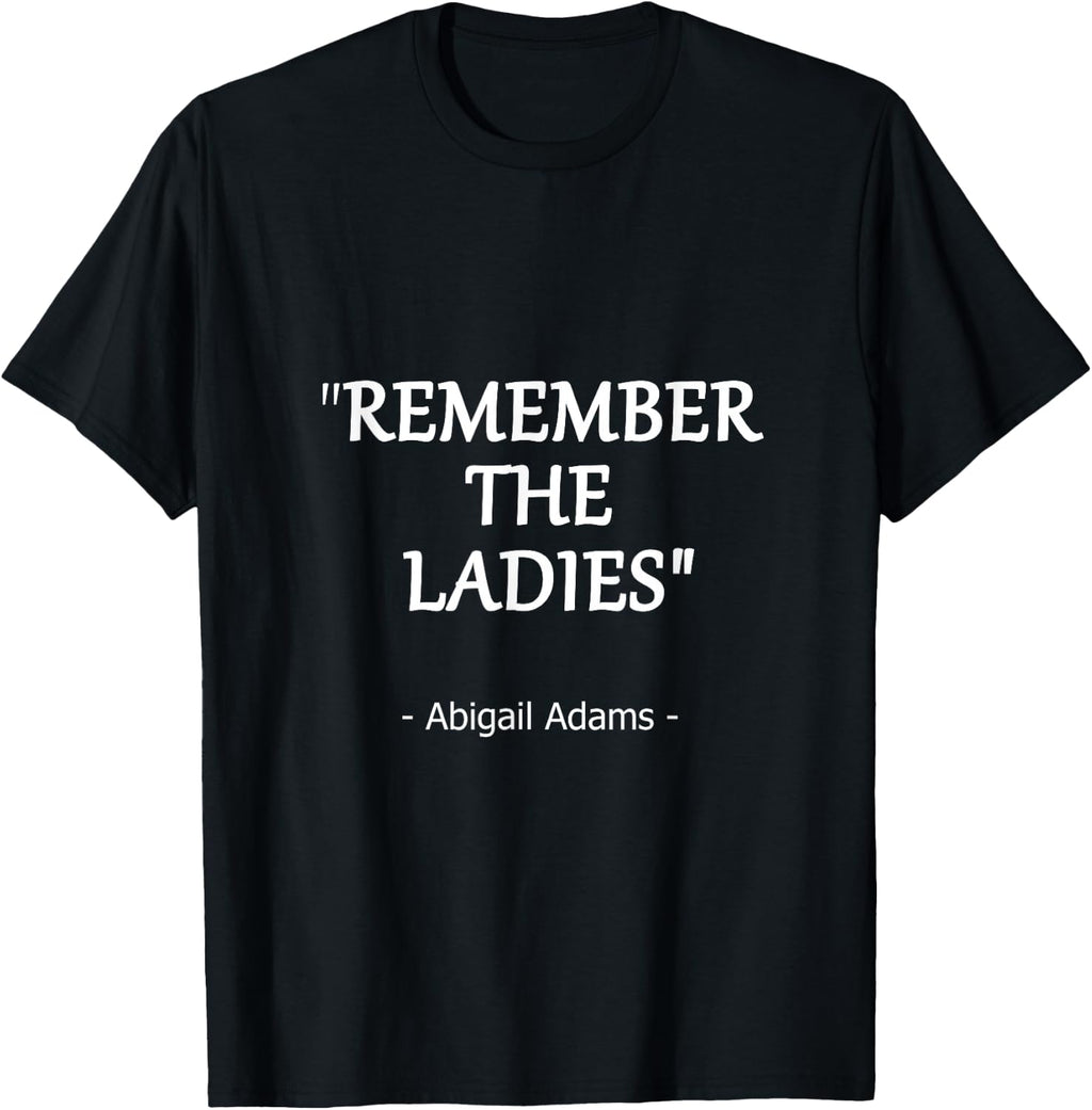 Remember the Ladies Quote by Abigail Adams Design T-Shirt
