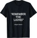 Remember the Ladies Quote by Abigail Adams Design T-Shirt