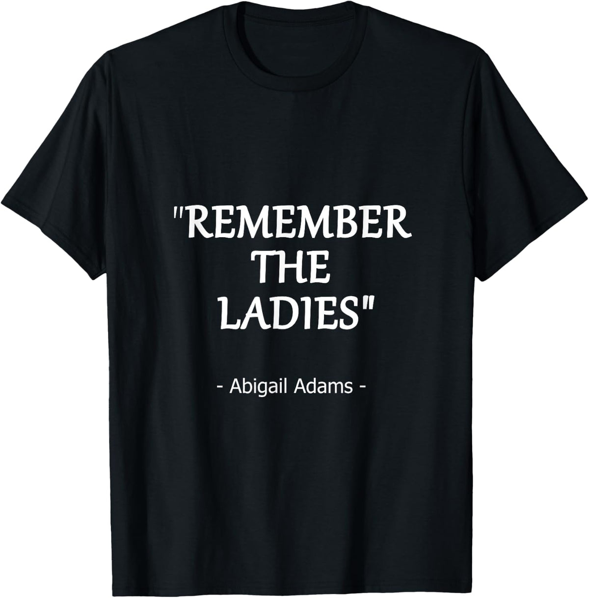 Remember the Ladies Quote by Abigail Adams Design T-Shirt