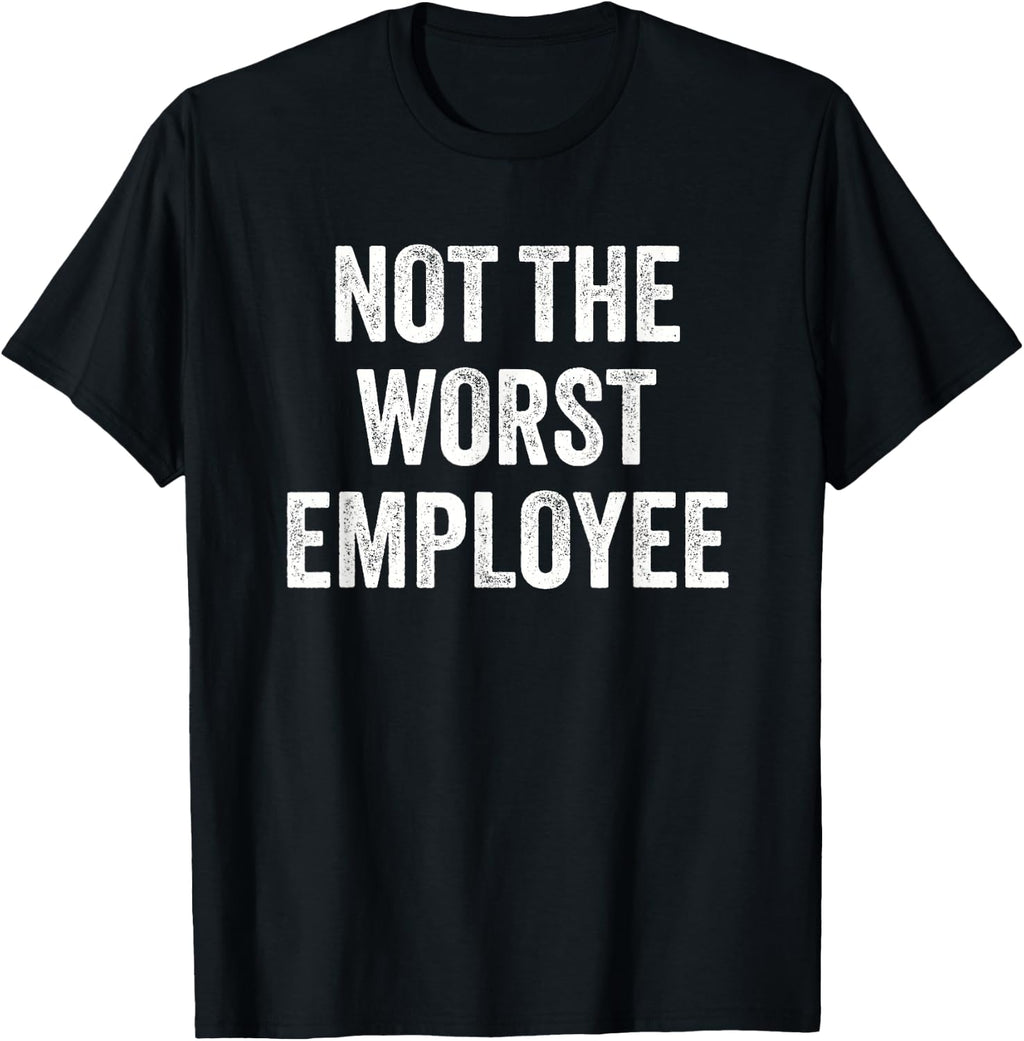Not the Worst Employee Funny Sarcastic Saying Work Job Meme T-Shirt