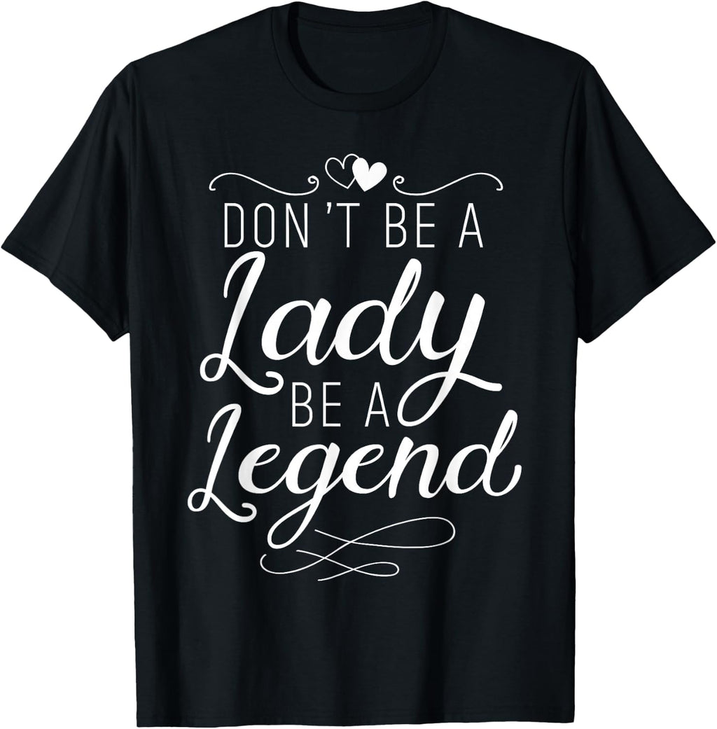 Don't Be A Lady Be A Legend Feminist Feminism Woman Up T-Shirt