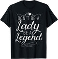 Don't Be A Lady Be A Legend Feminist Feminism Woman Up T-Shirt